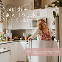 One Week Guide | Nourish + Glow: High Protein Meal Guides for Women + Their Families